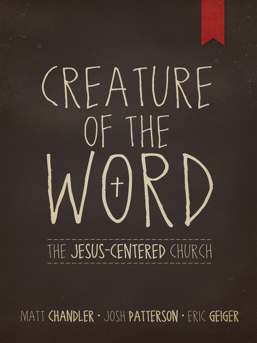 Title details for Creature of the Word: the Jesus-Centered Church by Matt Chandler - Available
